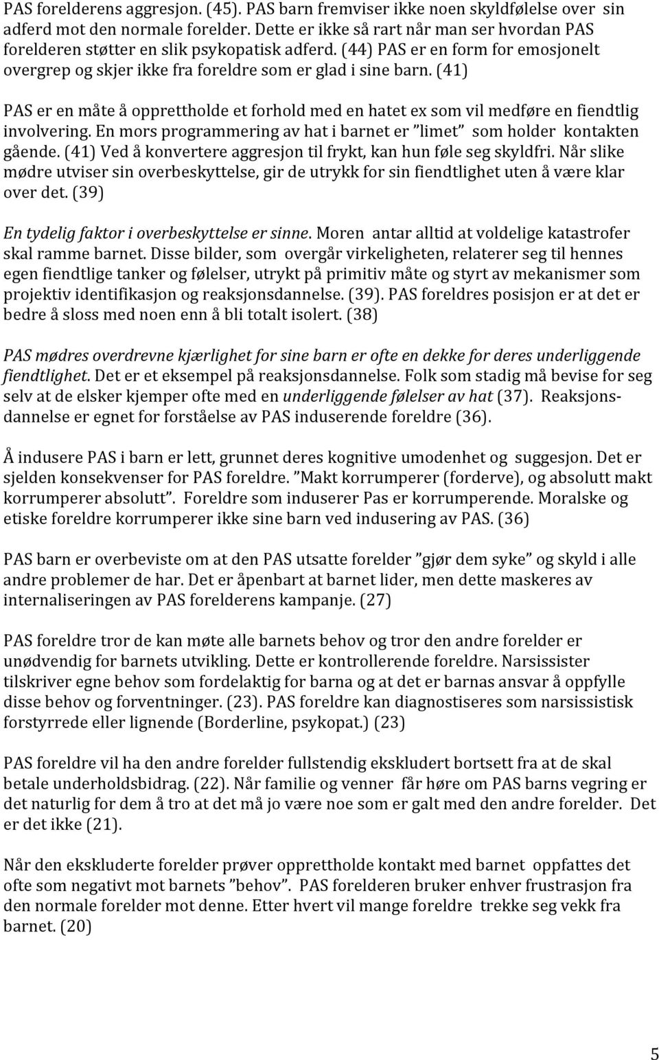 (41) PAS er en måte å opprettholde et forhold med en hatet ex som vil medføre en fiendtlig involvering. En mors programmering av hat i barnet er limet som holder kontakten gående.