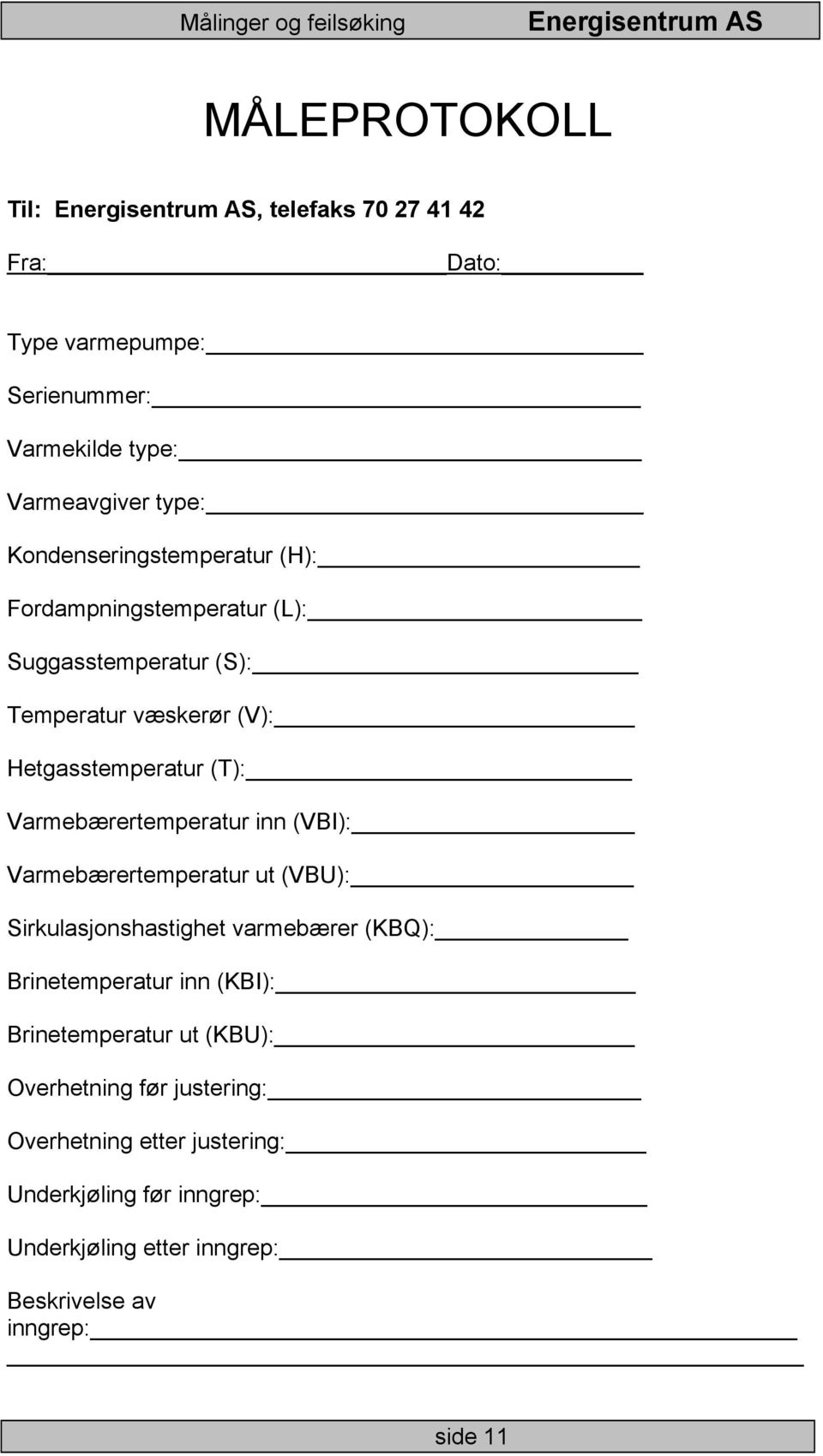 Varmebærertemperatur inn (VBI): Varmebærertemperatur ut (VBU): Sirkulasjonshastighet varmebærer (KBQ): Brinetemperatur inn (KBI):