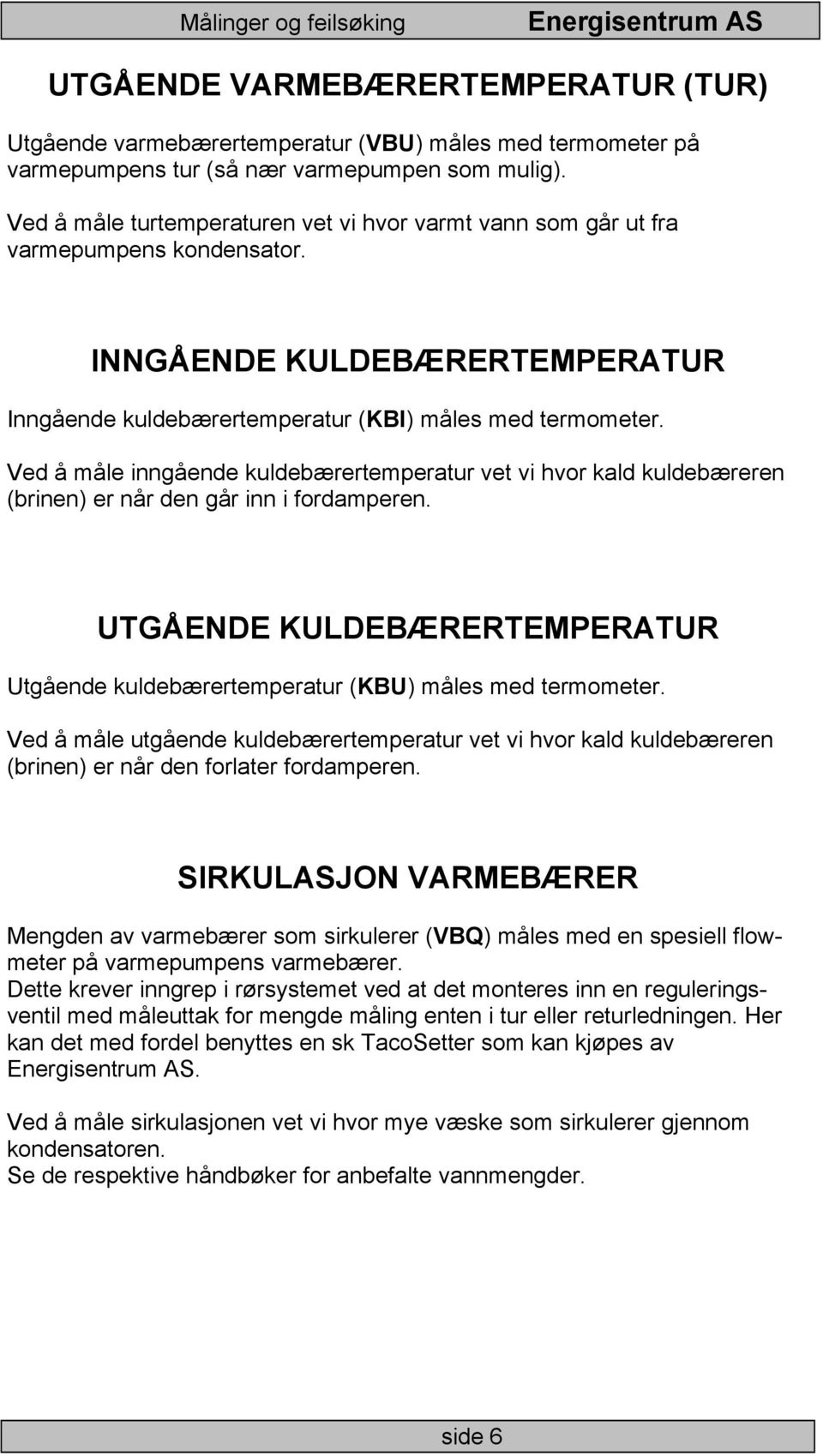 Ved å måle inngående kuldebærertemperatur vet vi hvor kald kuldebæreren (brinen) er når den går inn i fordamperen.