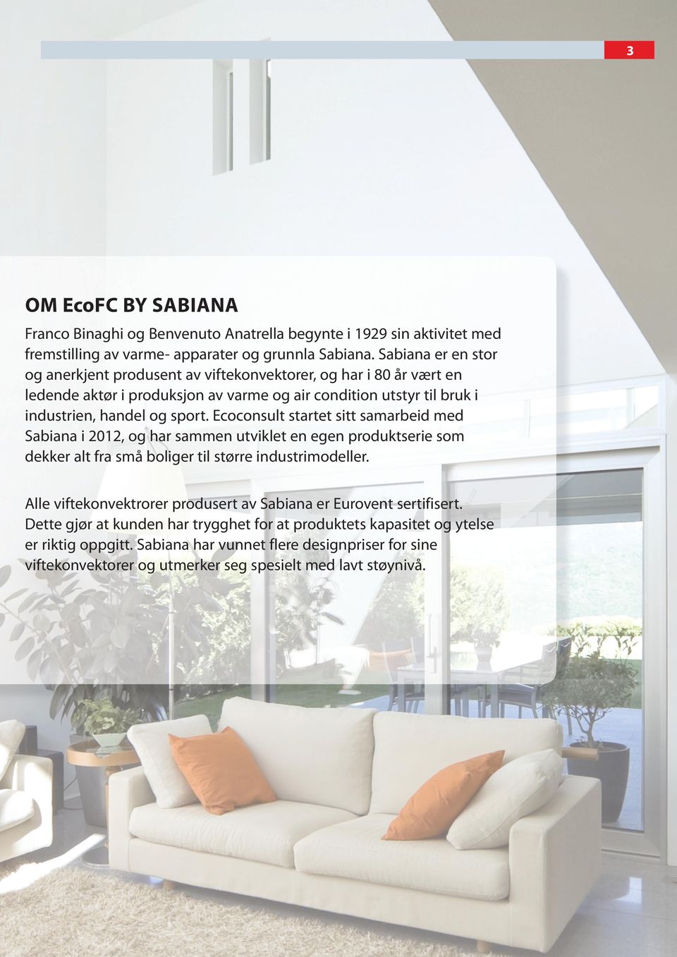 Ecoconsult startet sitt samarbeid med Sabiana i 2012, og har sammen utviklet en egen produktserie som dekker alt fra små boliger til større industrimodeller.