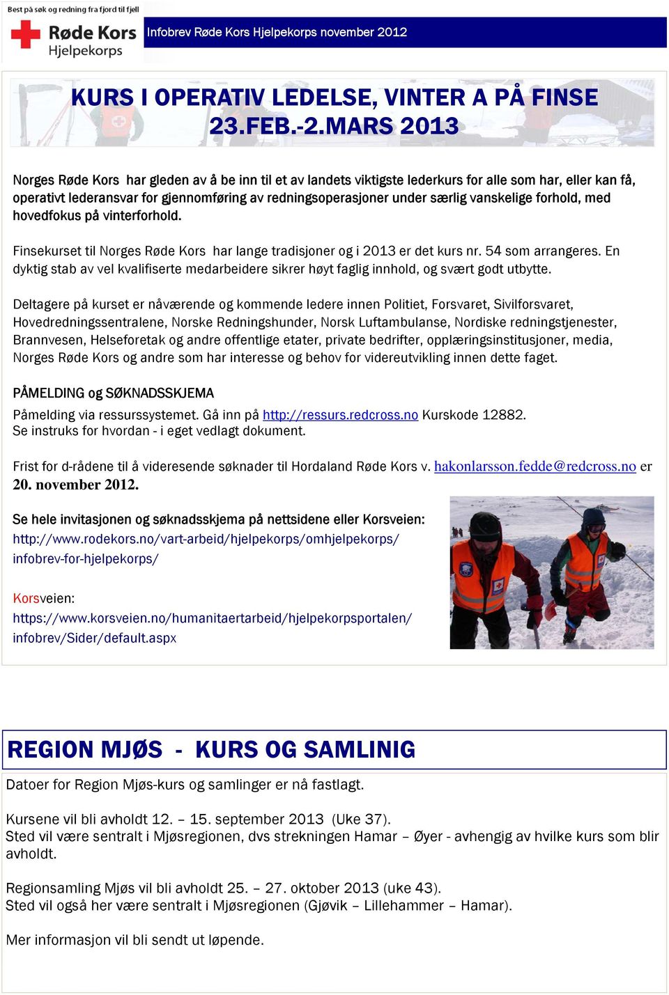 vanskelige forhold, med hovedfokus på vinterforhold. Finsekurset til Norges Røde Kors har lange tradisjoner og i 2013 er det kurs nr. 54 som arrangeres.