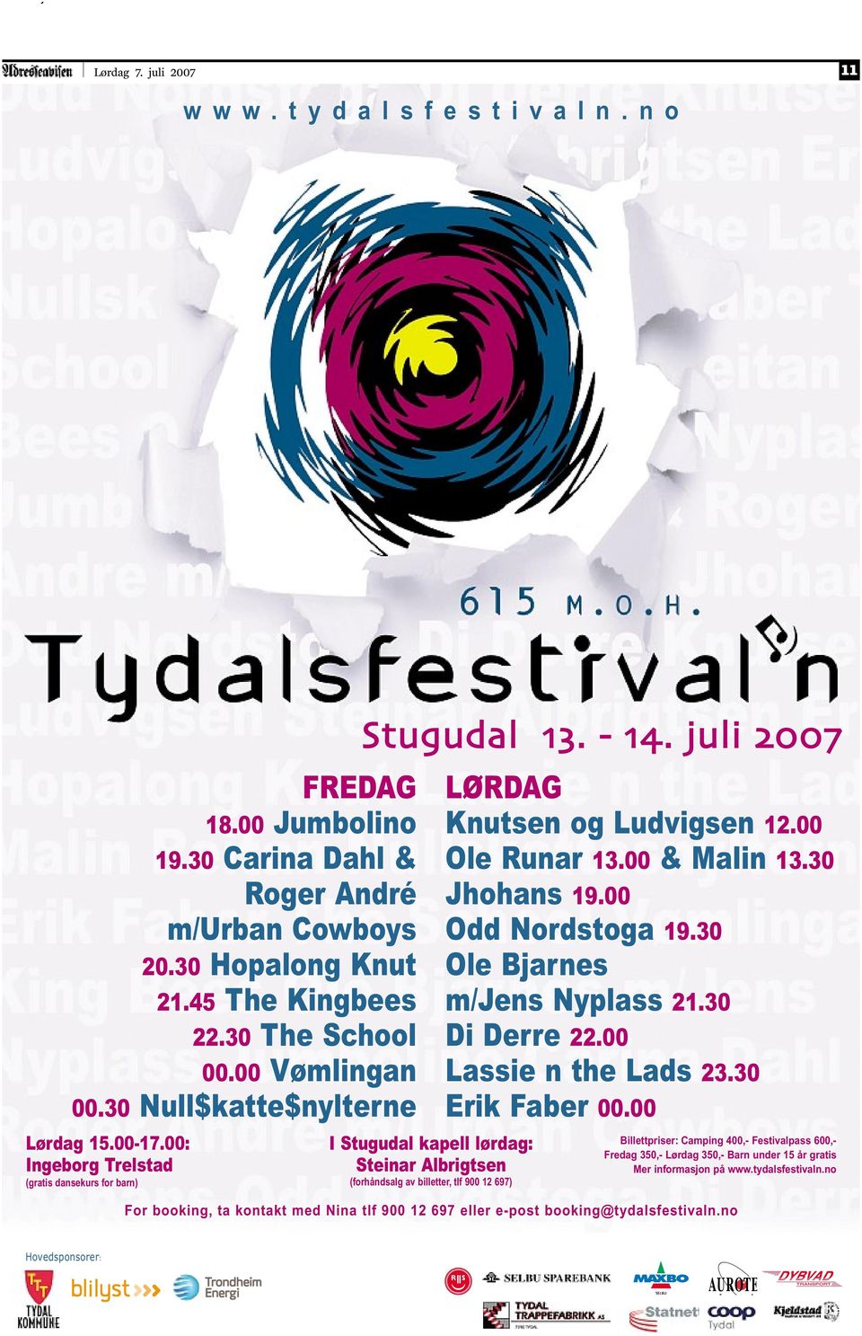 juli 2007 IStugudal kapell lørdag: Steinar Albrigtsen (forhåndsalg av billetter, tlf 900 12 697) LØRDAG Knutsen og Ludvigsen 12.00 Ole Runar 13.00 &Malin 13.30 Jhohans 19.00 Odd Nordstoga 19.