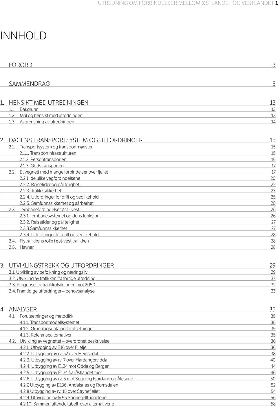 2.1. de ulike vegforbindelsene 20 2.2.2. Reisetider og pålitelighet 22 2.2.. Trafikksikkerhet 2 2.2.4. Utfordringer for drift og vedlikehold 2 2.2.. Samfunnssikkerhet og sårbarhet 2 2.