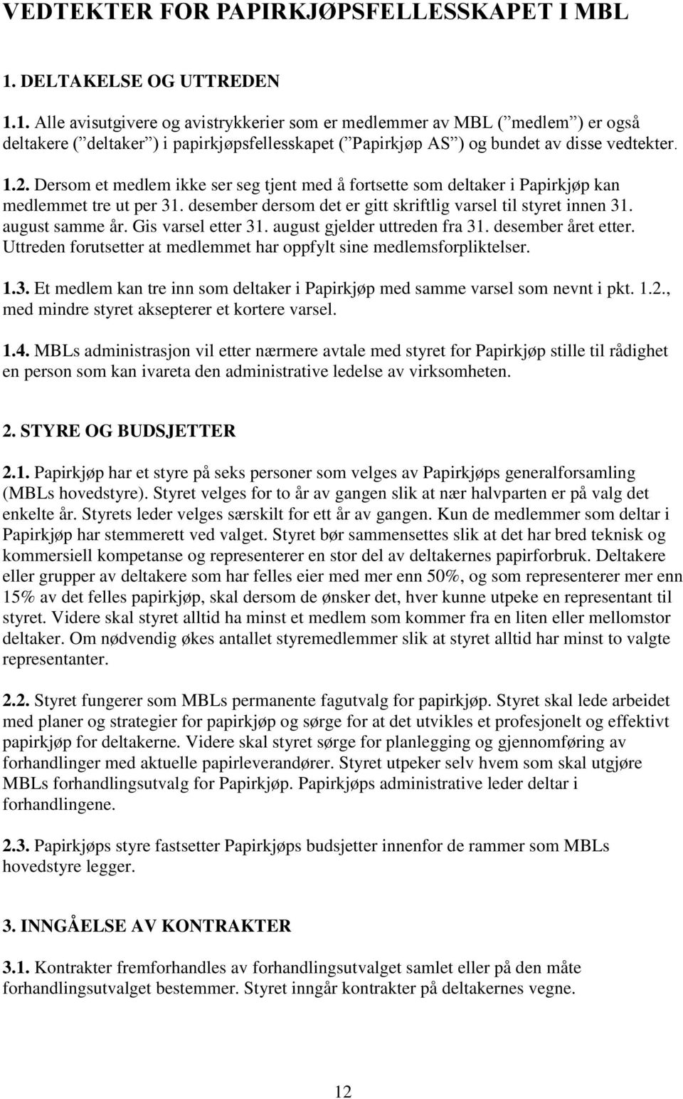 1.2. Dersom et medlem ikke ser seg tjent med å fortsette som deltaker i Papirkjøp kan medlemmet tre ut per 31. desember dersom det er gitt skriftlig varsel til styret innen 31. august samme år.