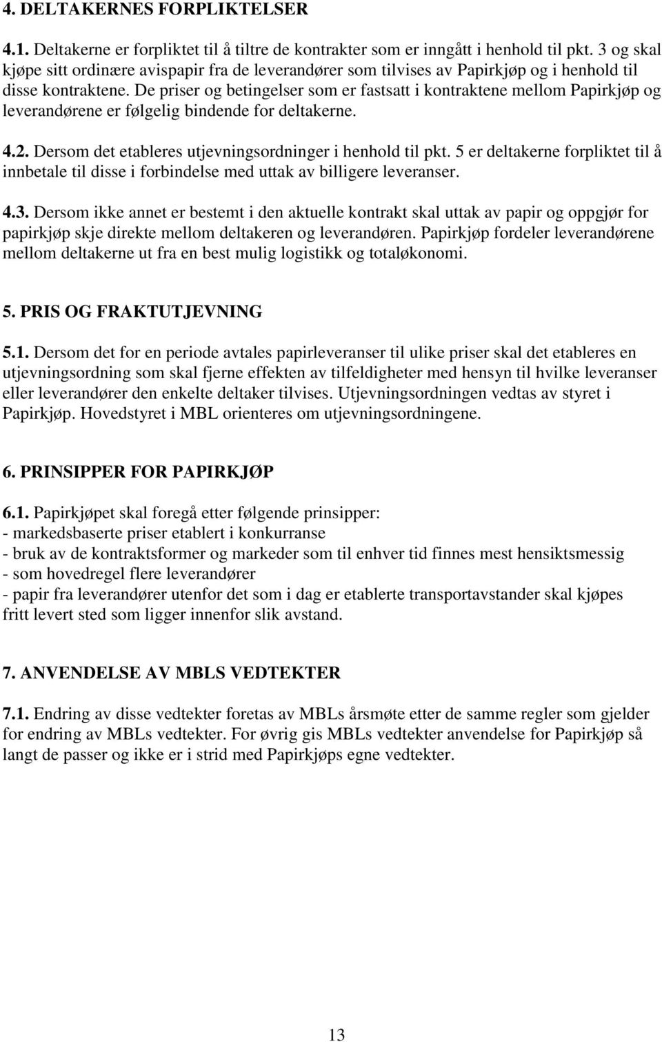 De priser og betingelser som er fastsatt i kontraktene mellom Papirkjøp og leverandørene er følgelig bindende for deltakerne. 4.2. Dersom det etableres utjevningsordninger i henhold til pkt.