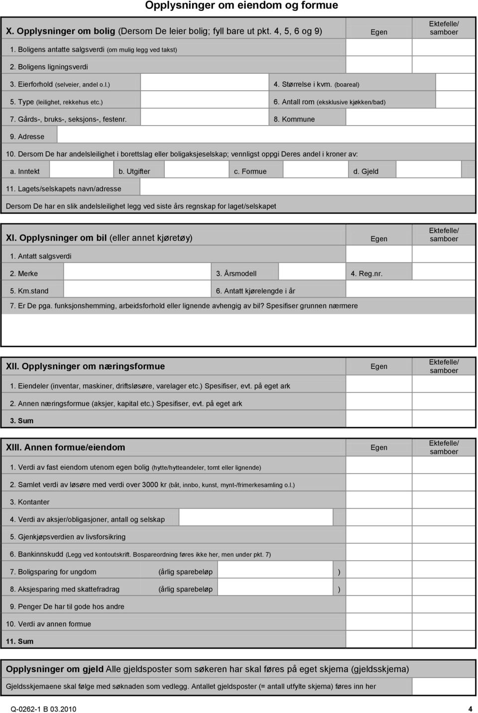 Adresse 10. Dersom De har andelsleilighet i borettslag eller boligaksjeselskap; vennligst oppgi Deres andel i kroner av: a. Inntekt b. Utgifter c. Formue d. Gjeld 11.