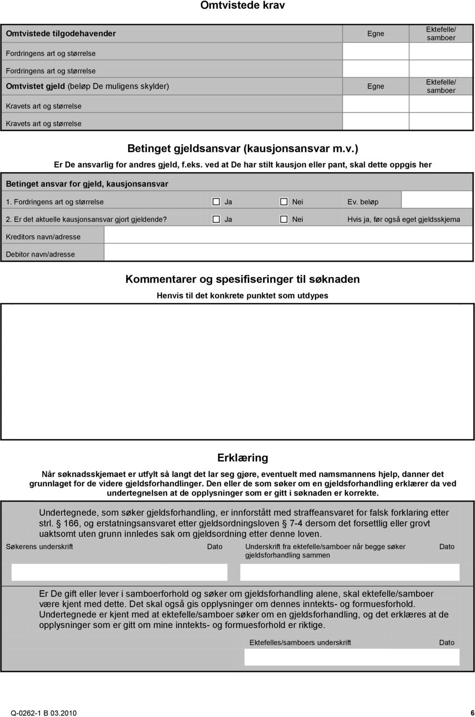 Fordringens art og størrelse Ja Nei Ev. beløp 2. Er det aktuelle kausjonsansvar gjort gjeldende?