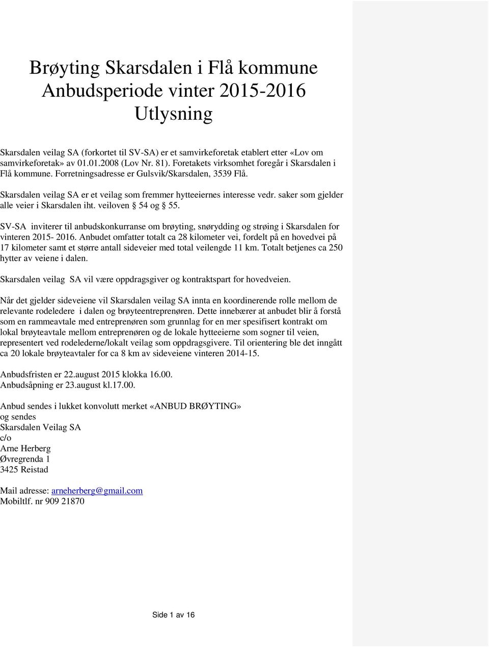 saker som gjelder alle veier i Skarsdalen iht. veiloven 54 og 55. SV-SA inviterer til anbudskonkurranse om brøyting, snørydding og strøing i Skarsdalen for vinteren 2015-2016.