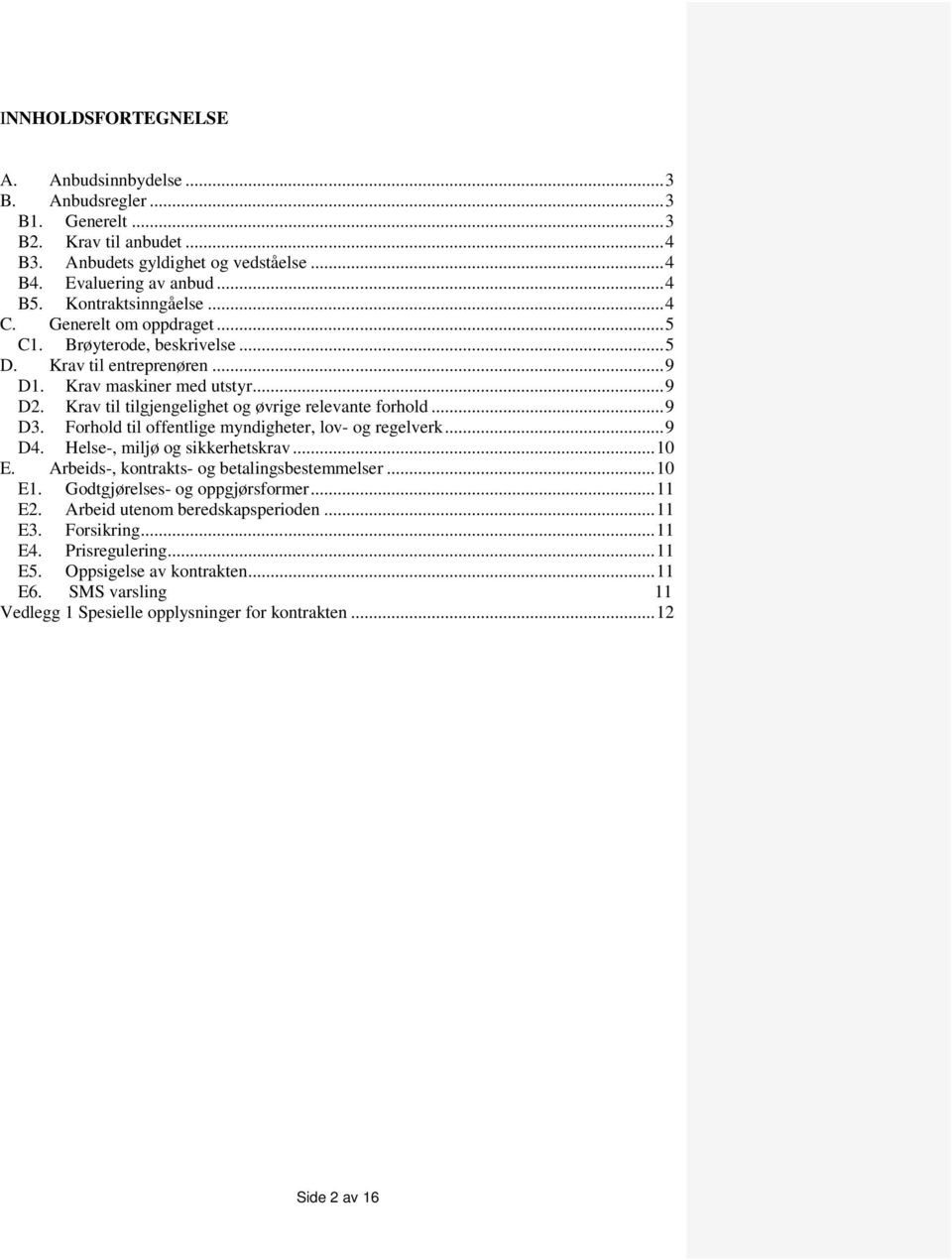 Krav til tilgjengelighet og øvrige relevante forhold... 9 D3. Forhold til offentlige myndigheter, lov- og regelverk... 9 D4. Helse-, miljø og sikkerhetskrav... 10 E.