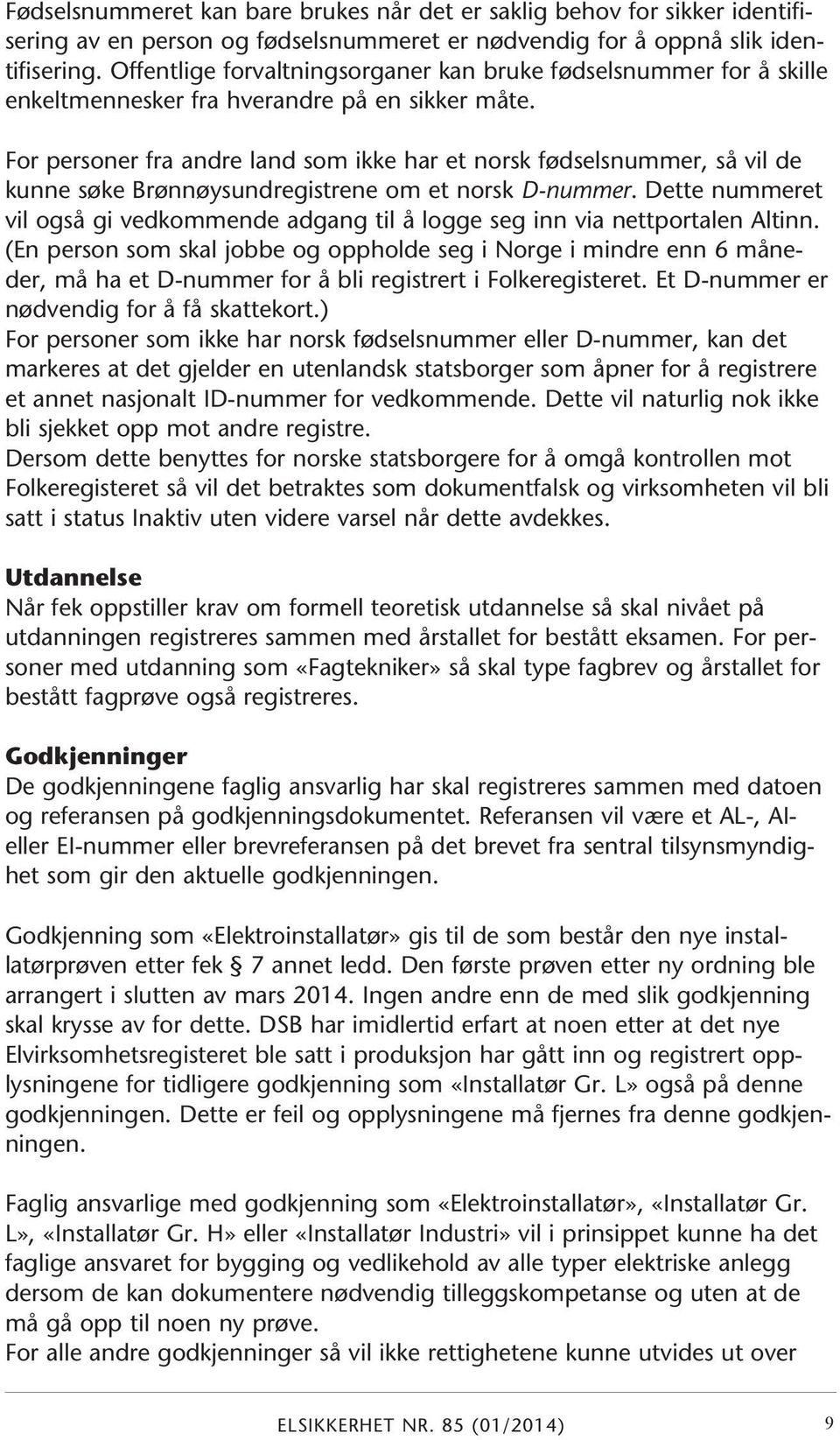 For personer fra andre land som ikke har et norsk fødselsnummer, så vil de kunne søke Brønnøysundregistrene om et norsk D-nummer.