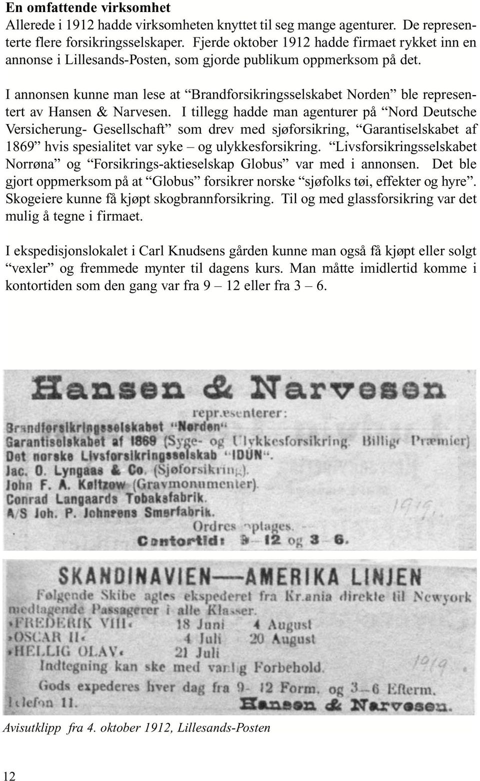 I annonsen kunne man lese at Brandforsikringsselskabet Norden ble representert av Hansen & Narvesen.