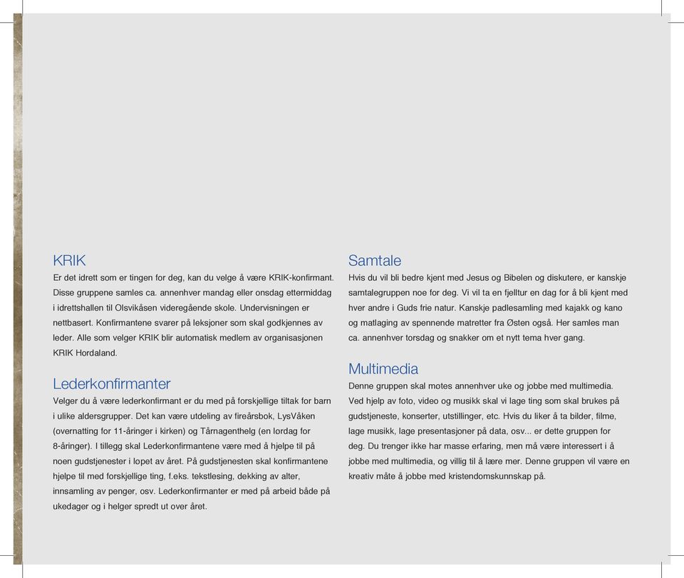 Lederkonfirmanter Velger du å være lederkonfirmant er du med på forskjellige tiltak for barn i ulike aldersgrupper.