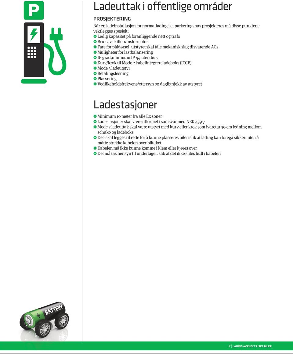 kabelintegrert ladeboks (ICCB) Mode 3 ladeutstyr Betalingsløsning Plassering Vedlikeholdsfrekvens/ettersyn og daglig sjekk av utstyret Ladestasjoner Minimum 10 meter fra alle Ex soner Ladestasjoner