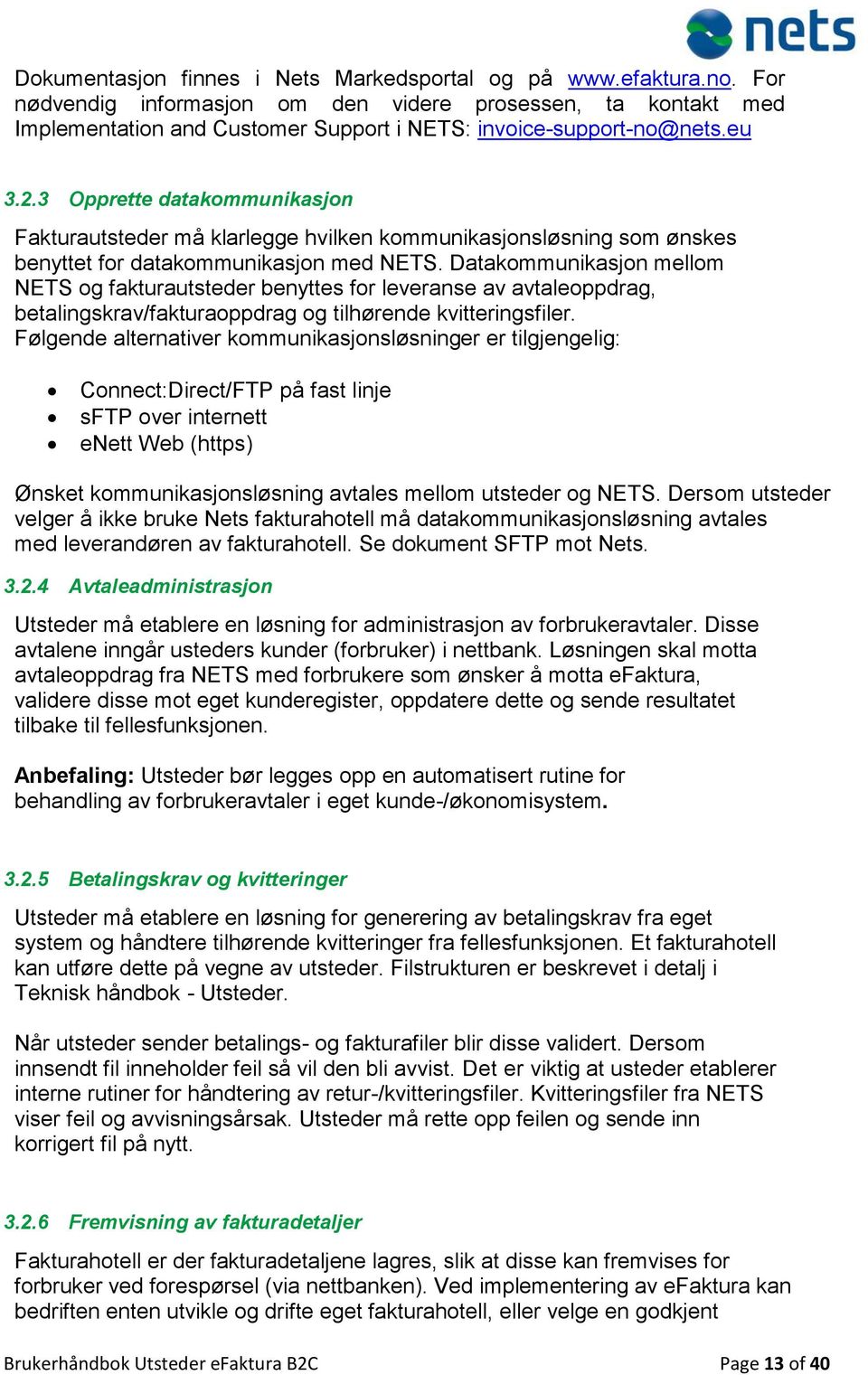 Datakommunikasjon mellom NETS og fakturautsteder benyttes for leveranse av avtaleoppdrag, betalingskrav/fakturaoppdrag og tilhørende kvitteringsfiler.