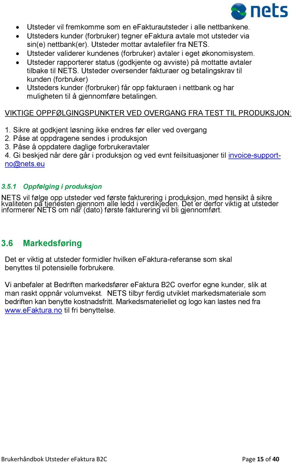 Utsteder oversender fakturaer og betalingskrav til kunden (forbruker) Utsteders kunder (forbruker) får opp fakturaen i nettbank og har muligheten til å gjennomføre betalingen.