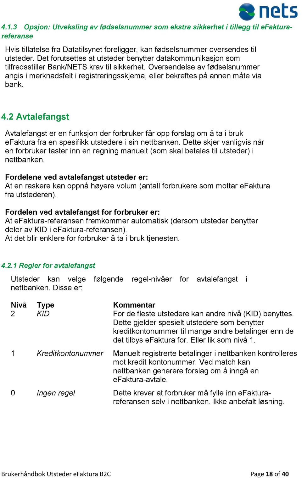 Oversendelse av fødselsnummer angis i merknadsfelt i registreringsskjema, eller bekreftes på annen måte via bank. 4.