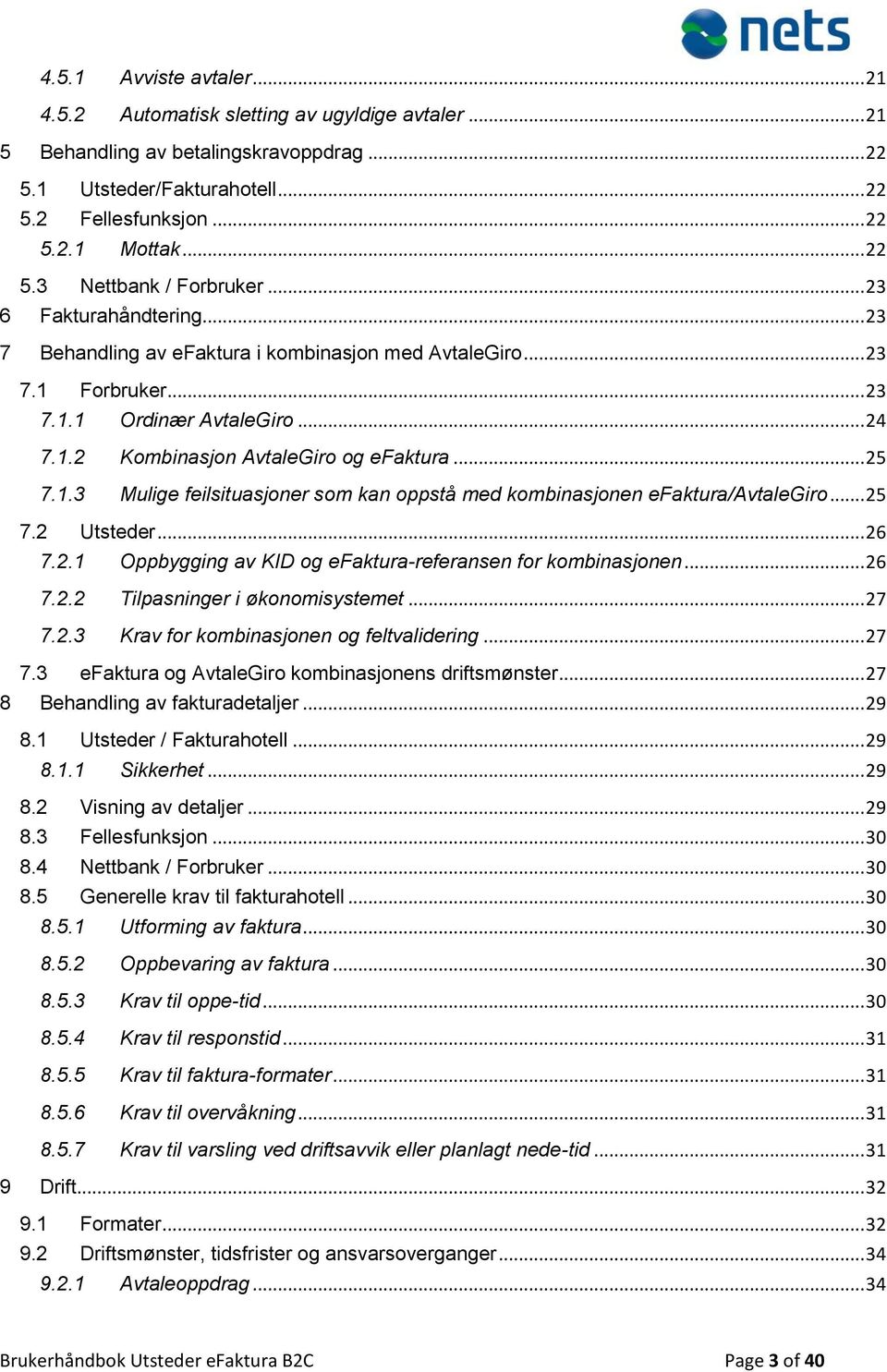 .. 25 7.2 Utsteder... 26 7.2.1 Oppbygging av KID og efaktura-referansen for kombinasjonen... 26 7.2.2 Tilpasninger i økonomisystemet... 27 7.2.3 Krav for kombinasjonen og feltvalidering... 27 7.3 efaktura og AvtaleGiro kombinasjonens driftsmønster.