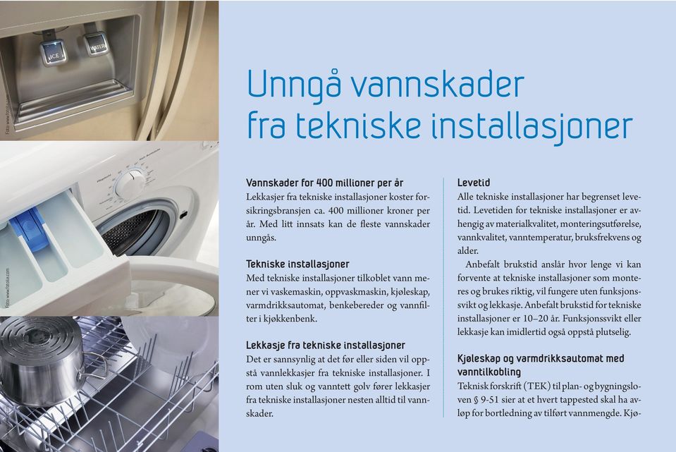 Tekniske installasjoner Med tekniske installasjoner tilkoblet vann mener vi vaskemaskin, oppvaskmaskin, kjøleskap, varmdrikksautomat, benkebereder og vannfilter i kjøkkenbenk.