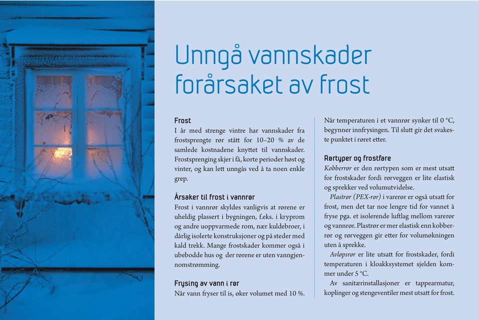 Årsaker til frost i vannrør Frost i vannrør skyldes vanligvis at rørene er uhel dig plassert i bygningen, f.eks.