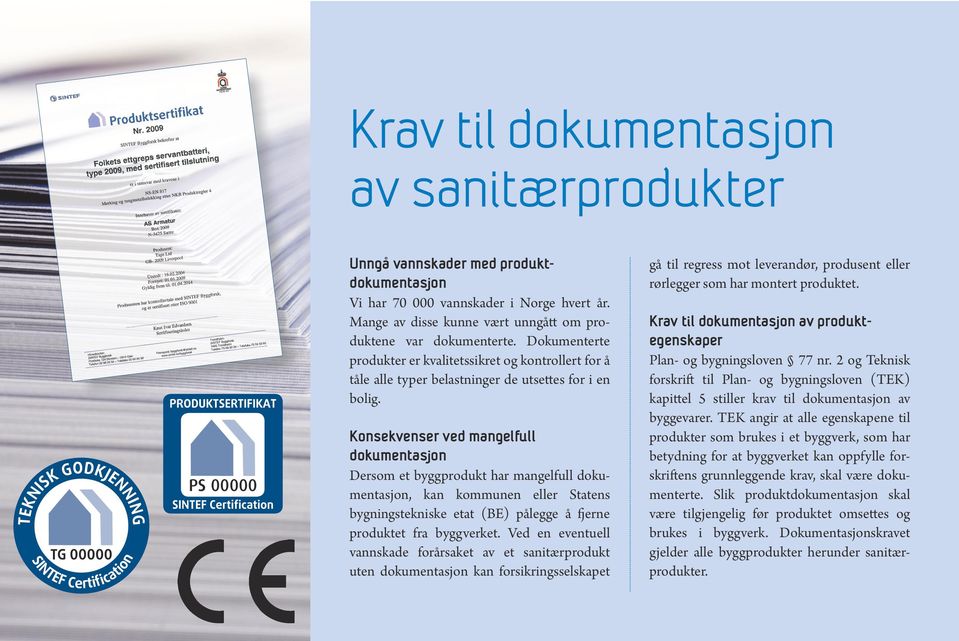 Konsekvenser ved mangelfull dokumentasjon Dersom et byggprodukt har mangelfull dokumen tasjon, kan kommunen eller Statens byg ningstekniske etat (BE) pålegge å fjerne produktet fra byggverket.