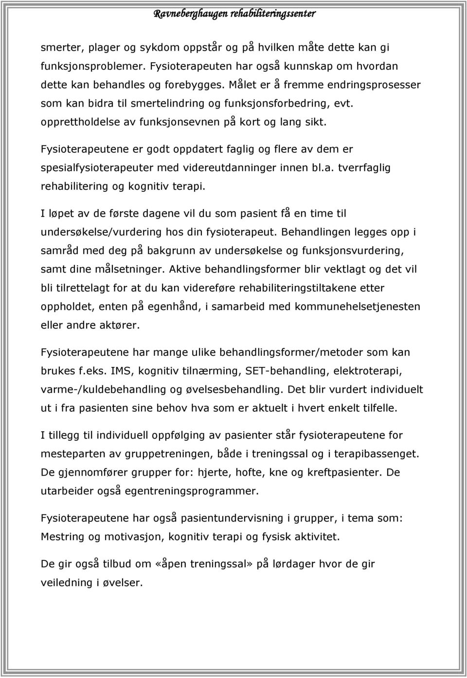 Fysioterapeutene er godt oppdatert faglig og flere av dem er spesialfysioterapeuter med videreutdanninger innen bl.a. tverrfaglig rehabilitering og kognitiv terapi.