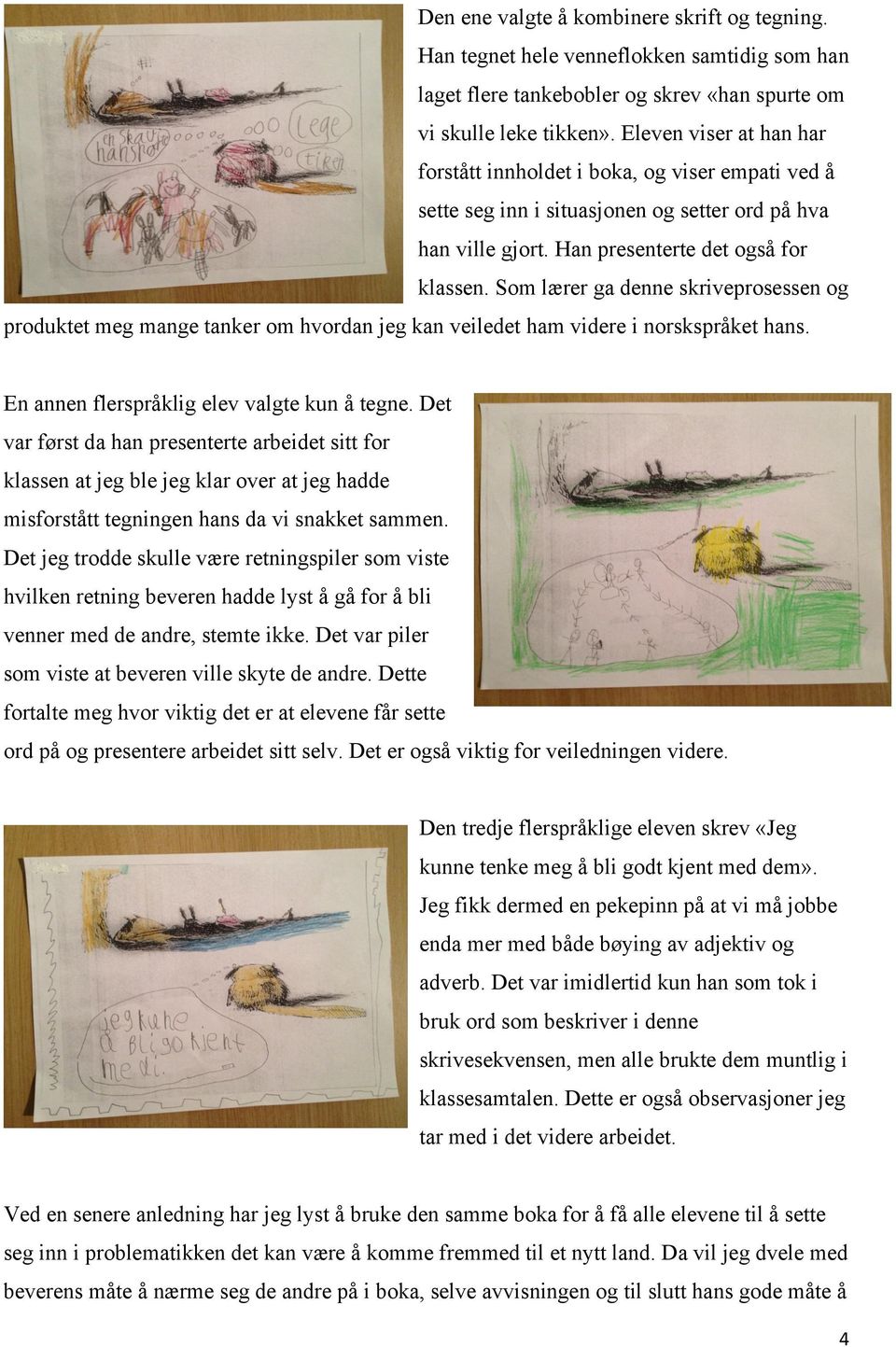 Som lærer ga denne skriveprosessen og produktet meg mange tanker om hvordan jeg kan veiledet ham videre i norskspråket hans. En annen flerspråklig elev valgte kun å tegne.