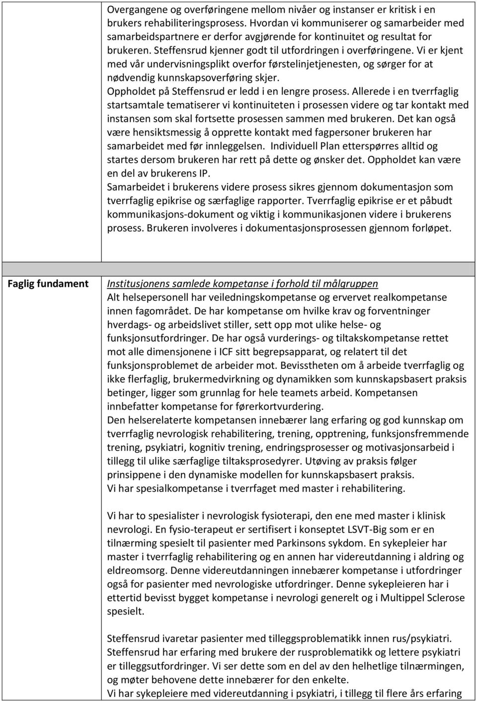 Vi er kjent med vår undervisningsplikt overfor førstelinjetjenesten, og sørger for at nødvendig kunnskapsoverføring skjer. Oppholdet på Steffensrud er ledd i en lengre prosess.