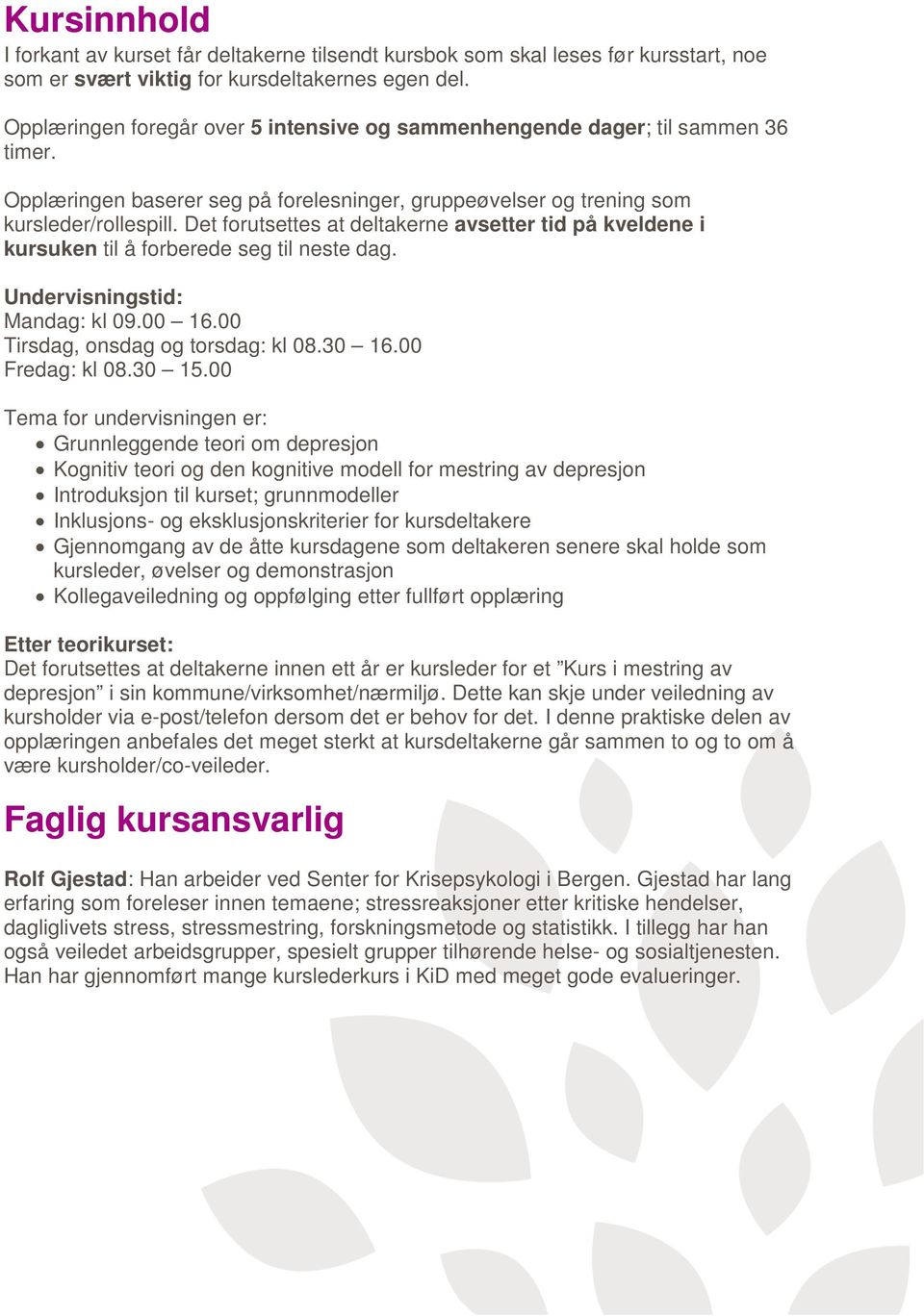 Det forutsettes at deltakerne avsetter tid på kveldene i kursuken til å forberede seg til neste dag. Undervisningstid: Mandag: kl 09.00 16.00 Tirsdag, onsdag og torsdag: kl 08.30 16.00 Fredag: kl 08.