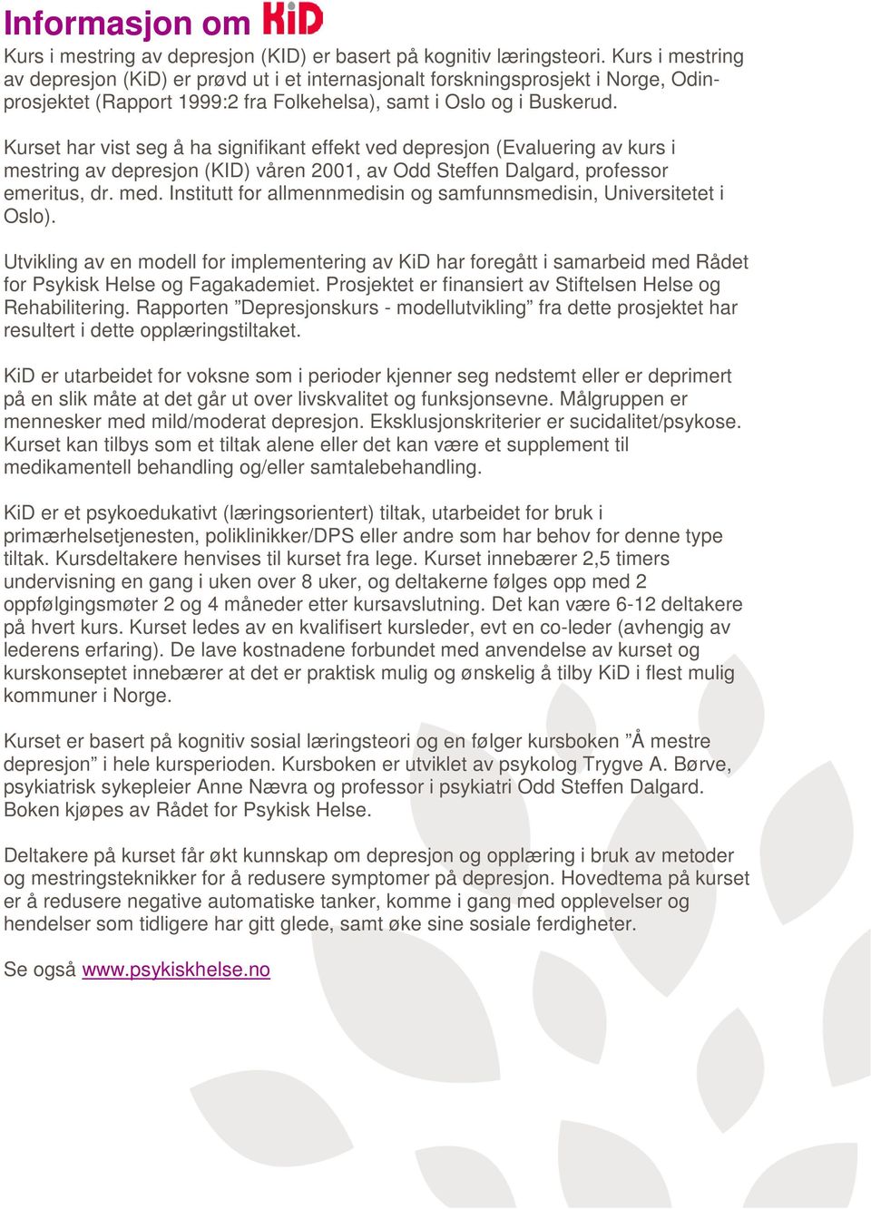 Kurset har vist seg å ha signifikant effekt ved depresjon (Evaluering av kurs i mestring av depresjon (KID) våren 2001, av Odd Steffen Dalgard, professor emeritus, dr. med.