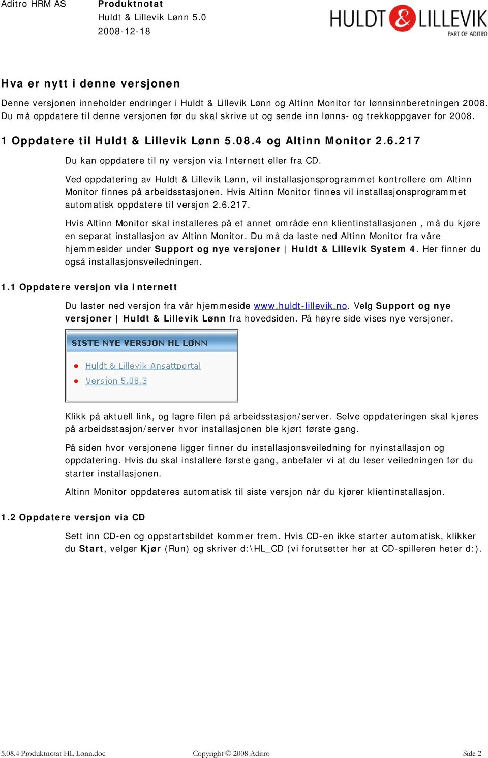 217 Du kan oppdatere til ny versjon via Internett eller fra CD. Ved oppdatering av Huldt & Lillevik Lønn, vil installasjonsprogrammet kontrollere om Altinn Monitor finnes på arbeidsstasjonen.