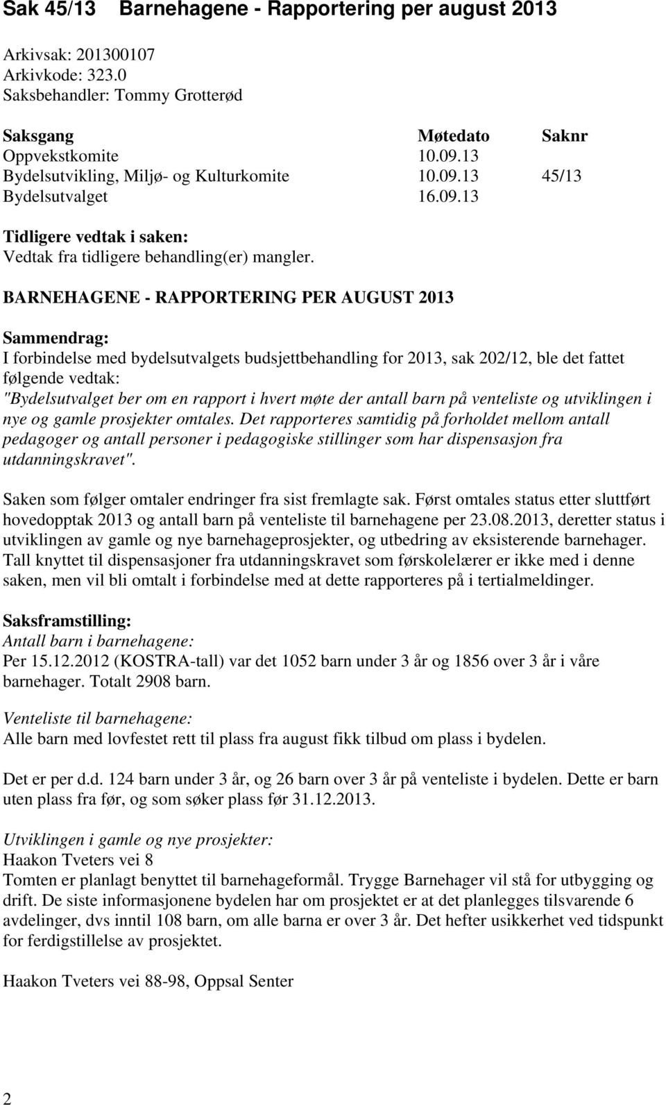 BARNEHAGENE - RAPPORTERING PER AUGUST 2013 Sammendrag: I forbindelse med bydelsutvalgets budsjettbehandling for 2013, sak 202/12, ble det fattet følgende vedtak: "Bydelsutvalget ber om en rapport i