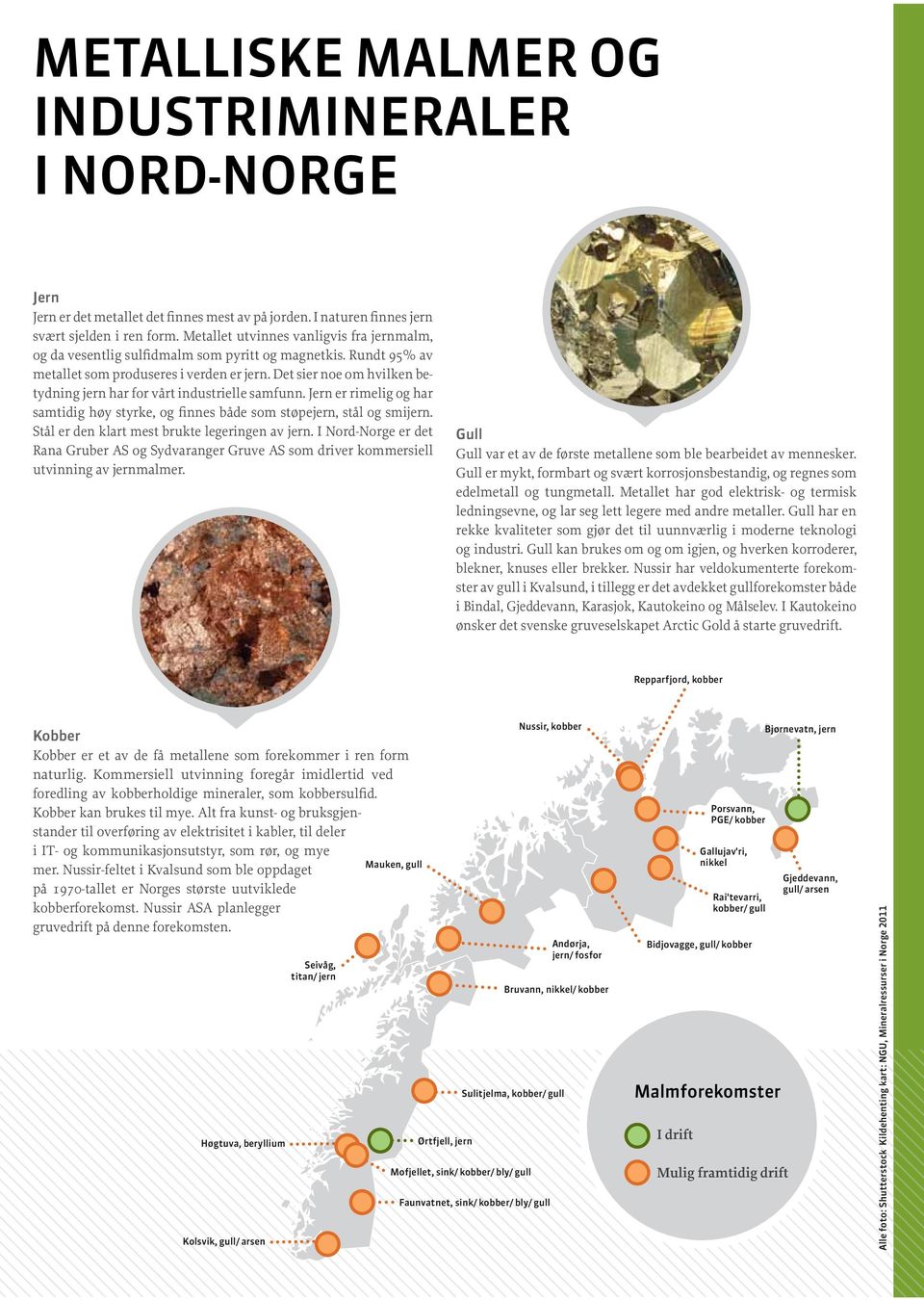 Det sier noe om hvilken betydning jern har for vårt industrielle samfunn. Jern er rimelig og har samtidig høy styrke, og finnes både som støpejern, stål og smijern.