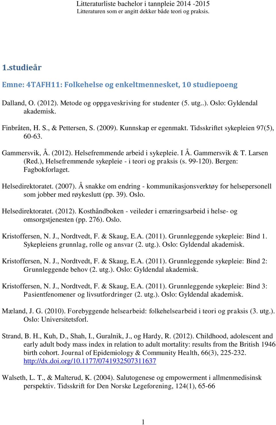 ), Helsefremmende sykepleie - i teori og praksis (s. 99-120). Bergen: Fagbokforlaget. Helsedirektoratet. (2007).