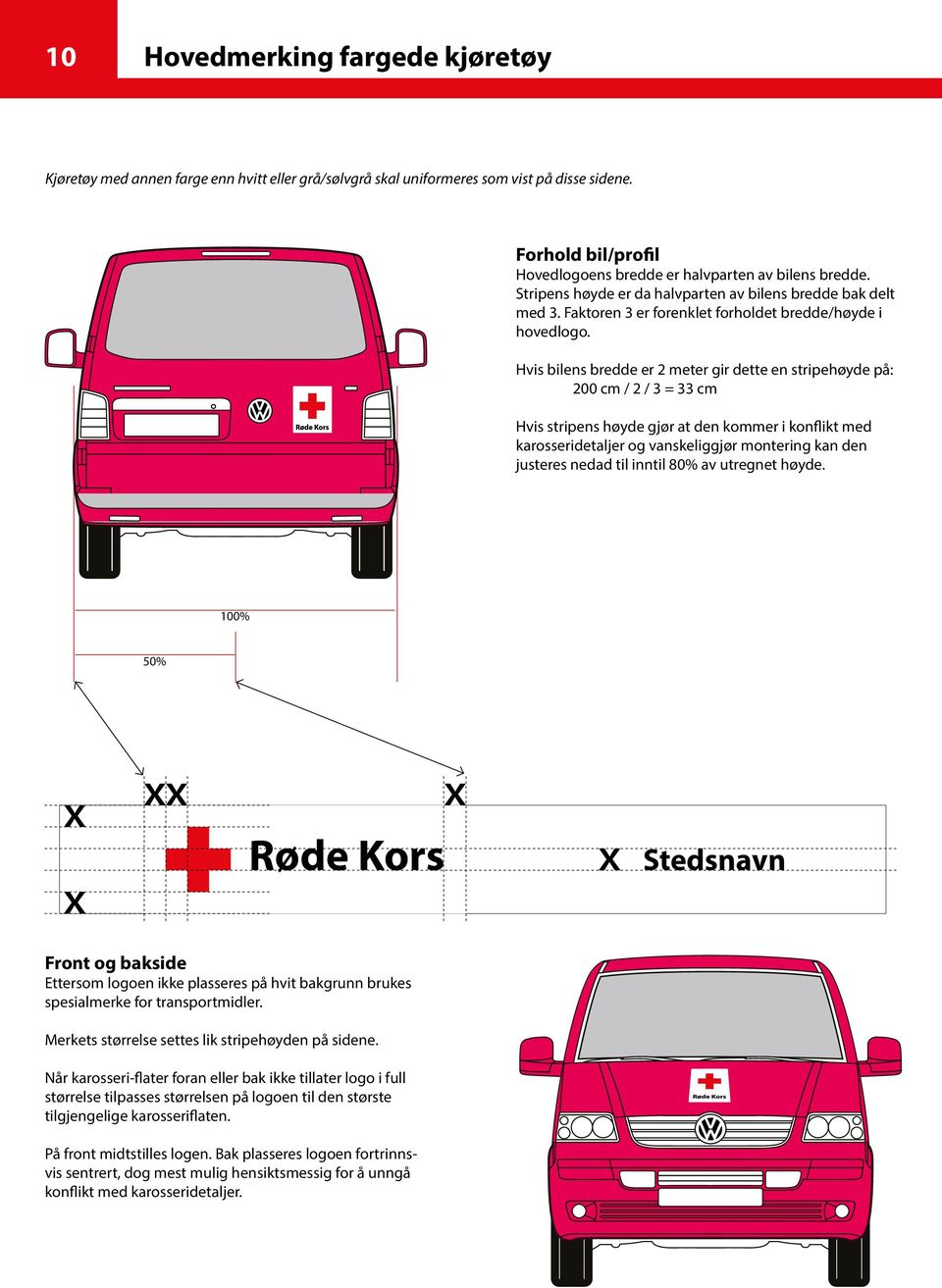 Hvis bilens bredde er 2 meter gir dette en stripehøyde på: 200 cm / 2 / 3 = 33 cm Hvis stripens høyde gjør at den kommer i konflikt med karosseridetaljer og vanskeliggjør montering kan den justeres