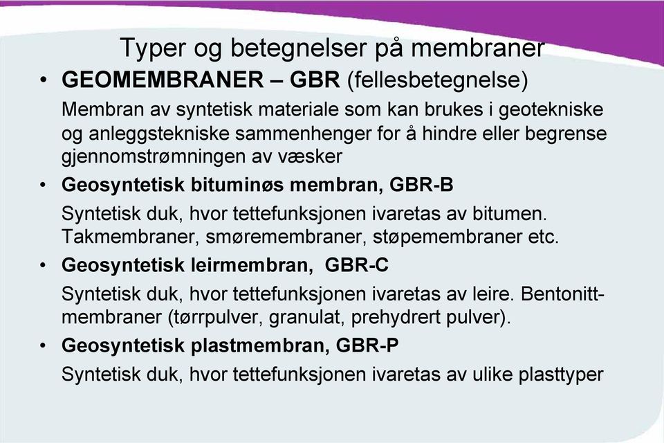 av bitumen. Takmembraner, smøremembraner, støpemembraner etc. Geosyntetisk leirmembran, GBR-C Syntetisk duk, hvor tettefunksjonen ivaretas av leire.