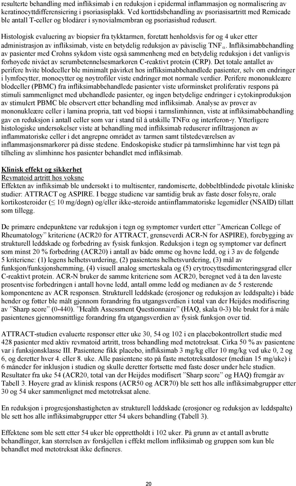 Histologisk evaluering av biopsier fra tykktarmen, foretatt henholdsvis før og 4 uker etter administrasjon av infliksimab, viste en betydelig reduksjon av påviselig TNF α.