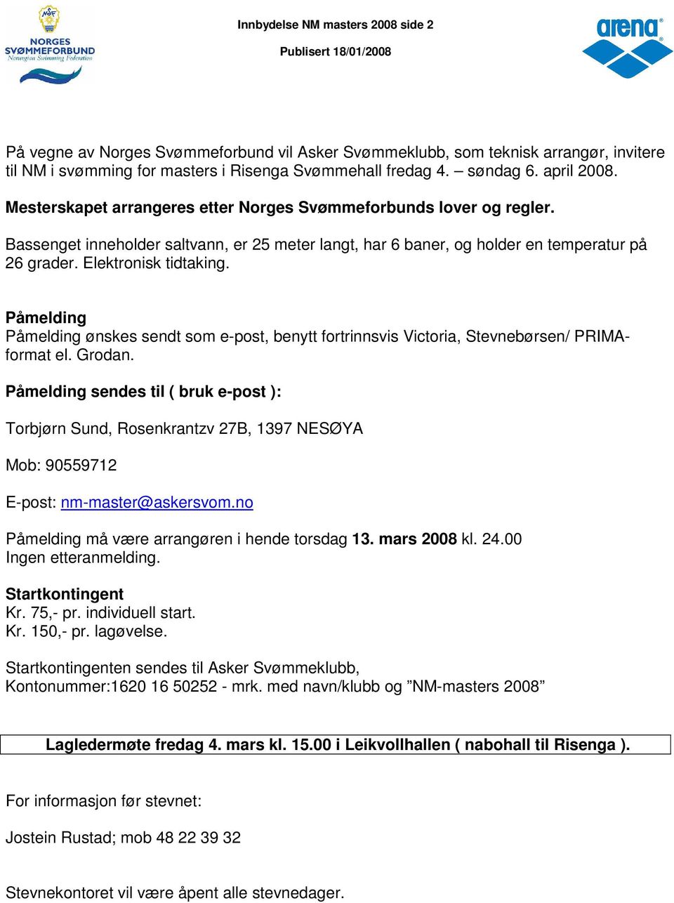 Elektronisk tidtaking. Påmelding Påmelding ønskes sendt som e-post, benytt fortrinnsvis Victoria, Stevnebørsen/ PRIMAformat el. Grodan.