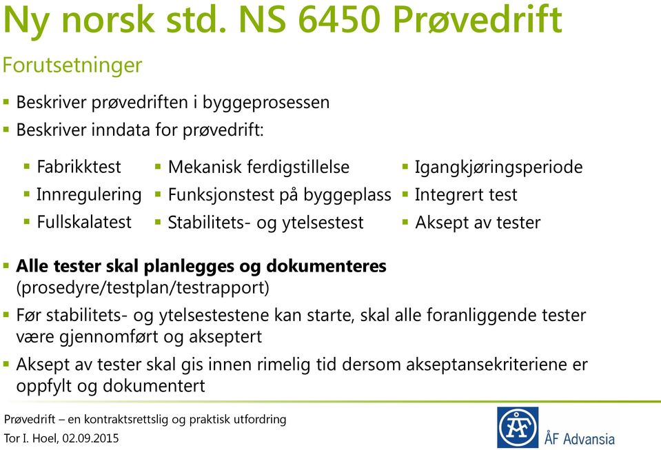 Fullskalatest Mekanisk ferdigstillelse Funksjonstest på byggeplass Stabilitets- og ytelsestest Igangkjøringsperiode Integrert test Aksept av