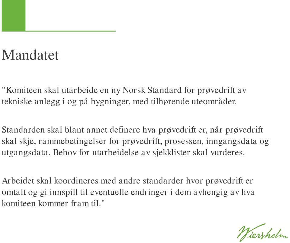 Standarden skal blant annet definere hva prøvedrift er, når prøvedrift skal skje, rammebetingelser for prøvedrift, prosessen,