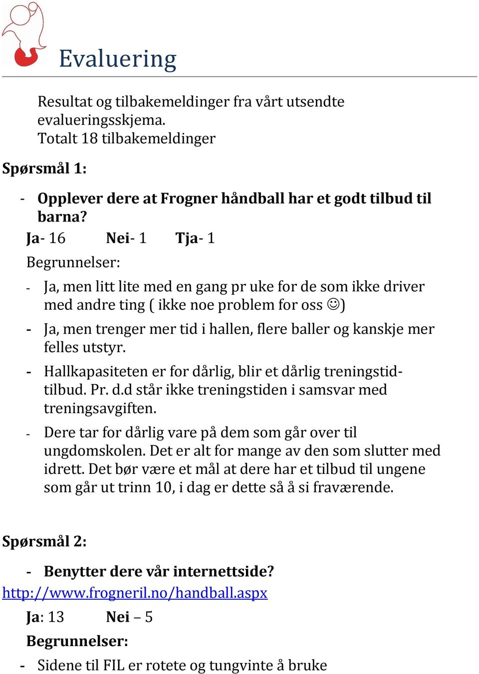 kanskje mer felles utstyr. - Hallkapasiteten er for dårlig, blir et dårlig treningstidtilbud. Pr. d.d står ikke treningstiden i samsvar med treningsavgiften.