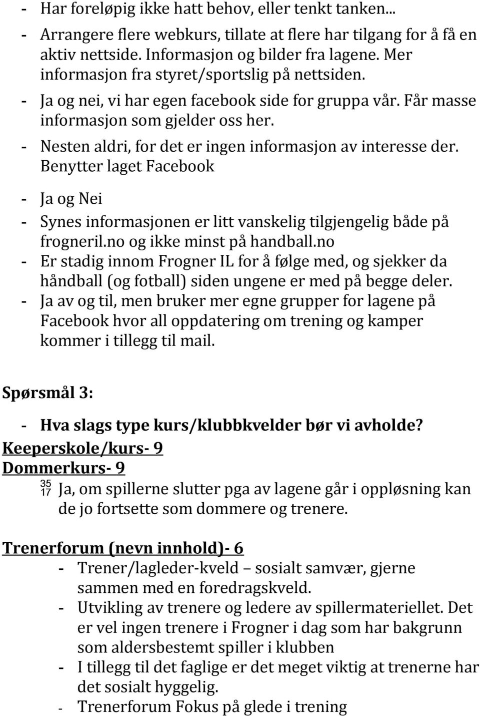 - Nesten aldri, for det er ingen informasjon av interesse der. Benytter laget Facebook - Ja og Nei - Synes informasjonen er litt vanskelig tilgjengelig både på frogneril.no og ikke minst på handball.