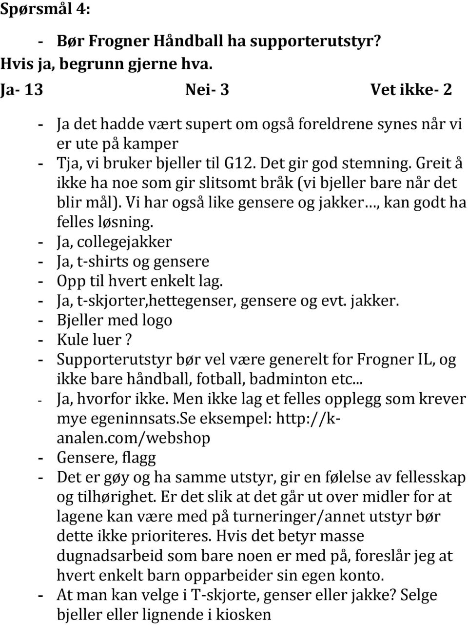 Greit å ikke ha noe som gir slitsomt bråk (vi bjeller bare når det blir mål). Vi har også like gensere og jakker, kan godt ha felles løsning.