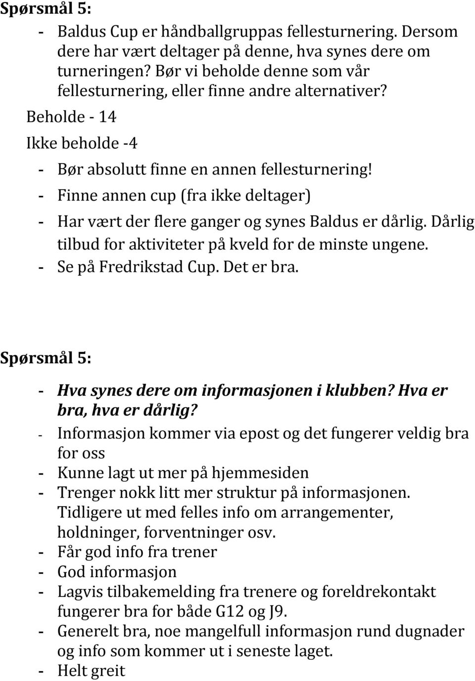 - Finne annen cup (fra ikke deltager) - Har vært der flere ganger og synes Baldus er dårlig. Dårlig tilbud for aktiviteter på kveld for de minste ungene. - Se på Fredrikstad Cup. Det er bra.