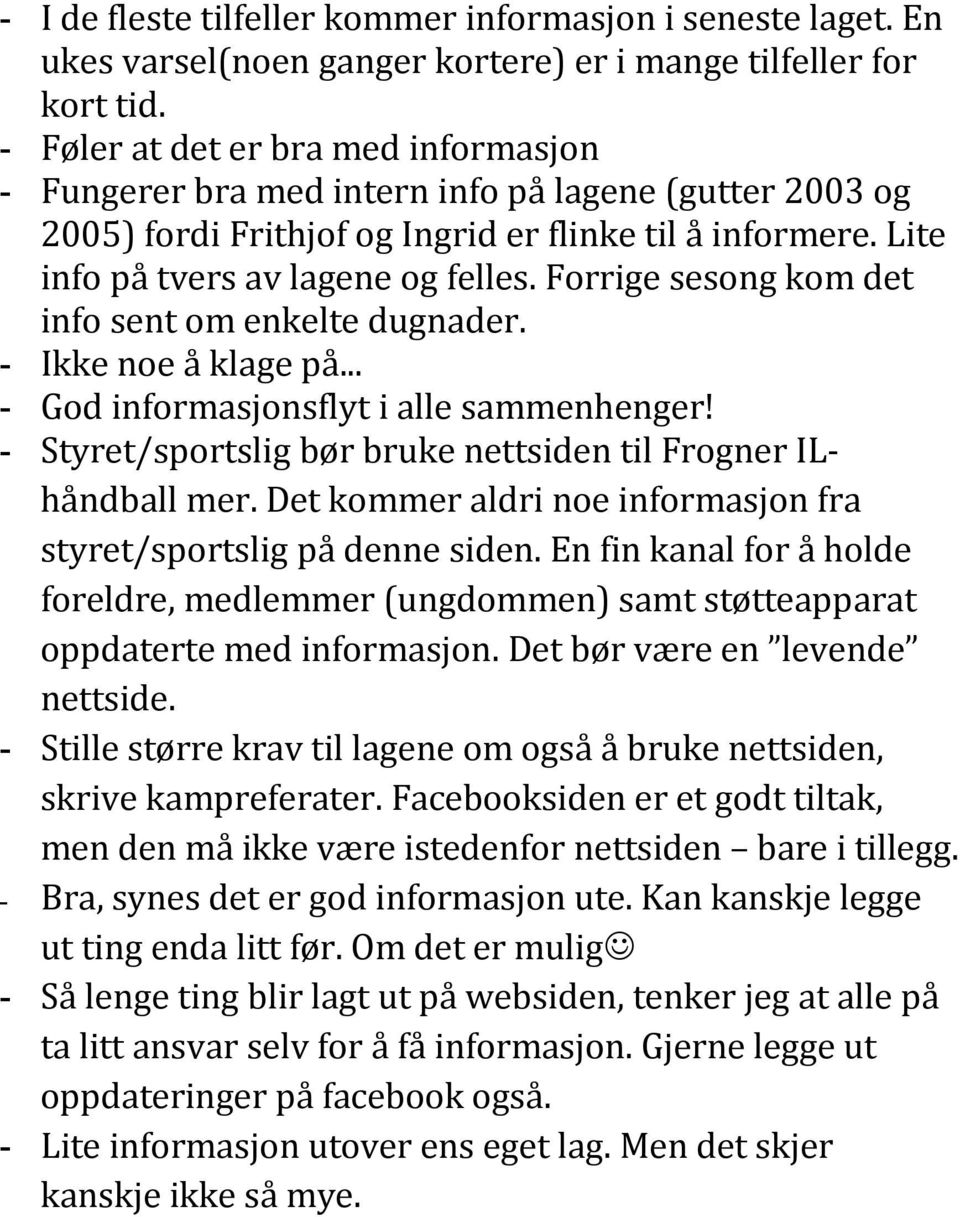 Forrige sesong kom det info sent om enkelte dugnader. - Ikke noe å klage på... - God informasjonsflyt i alle sammenhenger! - Styret/sportslig bør bruke nettsiden til Frogner ILhåndball mer.