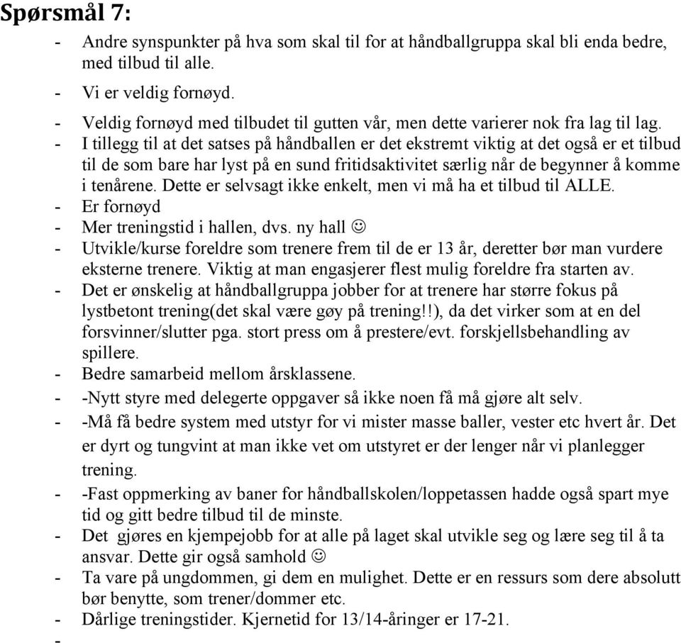 - I tillegg til at det satses på håndballen er det ekstremt viktig at det også er et tilbud til de som bare har lyst på en sund fritidsaktivitet særlig når de begynner å komme i tenårene.