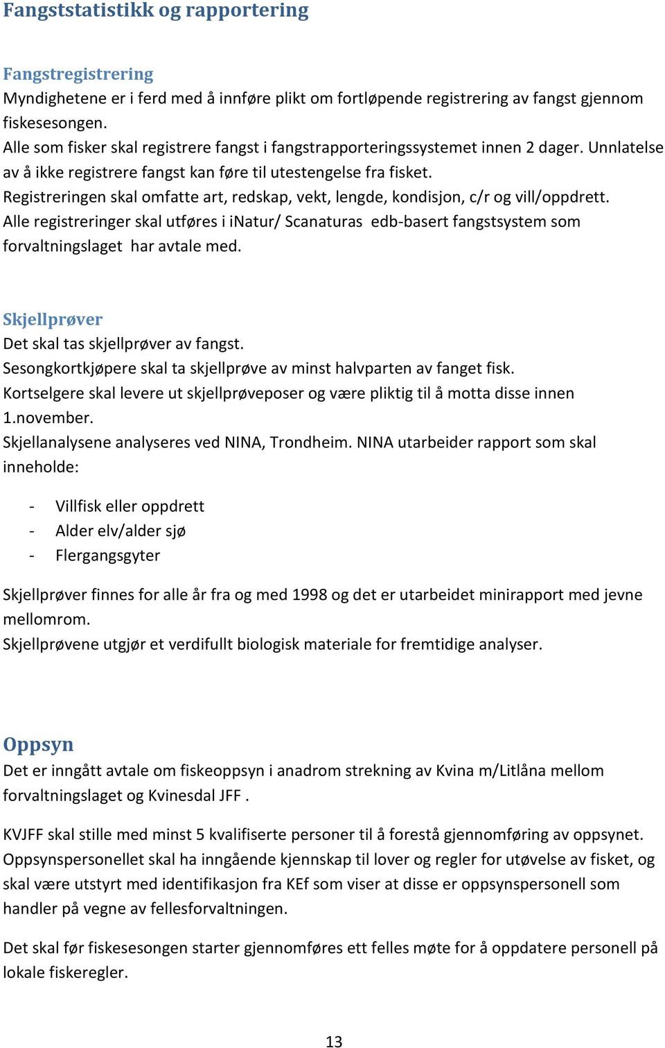 Registreringen skal omfatte art, redskap, vekt, lengde, kondisjon, c/r og vill/oppdrett.