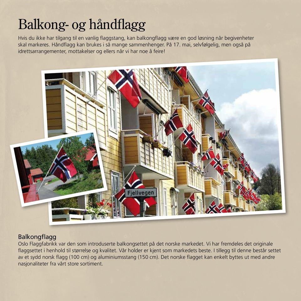 Balkongflagg Oslo Flaggfabrikk var den som introduserte balkongsettet på det norske markedet. Vi har fremdeles det originale flaggsettet i henhold til størrelse og kvalitet.