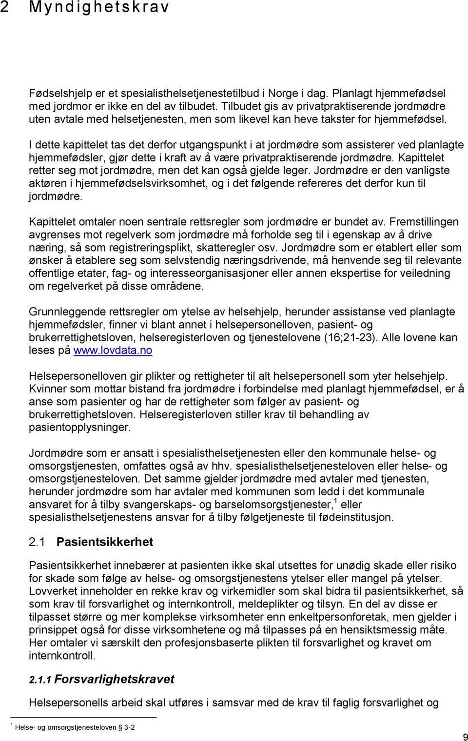 I dette kapittelet tas det derfor utgangspunkt i at jordmødre som assisterer ved planlagte hjemmefødsler, gjør dette i kraft av å være privatpraktiserende jordmødre.