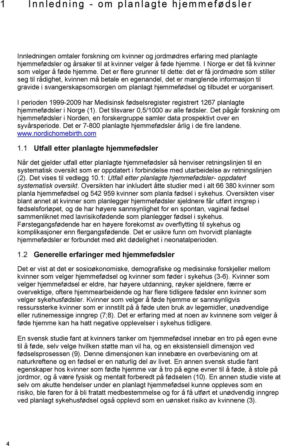 Det er flere grunner til dette: det er få jordmødre som stiller seg til rådighet, kvinnen må betale en egenandel, det er manglende informasjon til gravide i svangerskapsomsorgen om planlagt