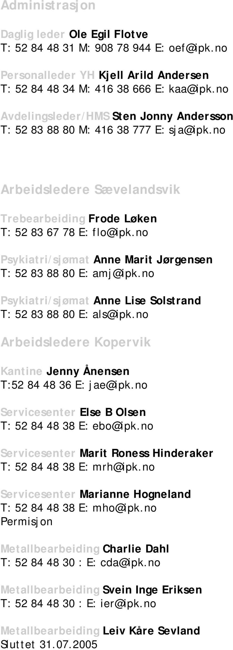 no Psykiatri/sjømat Anne Marit Jørgensen T: 52 83 88 80 E: amj@ipk.no Psykiatri/sjømat Anne Lise Solstrand T: 52 83 88 80 E: als@ipk.